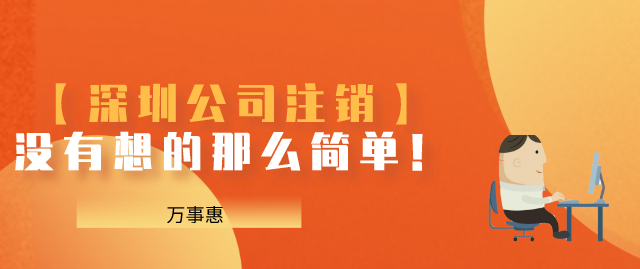 【深圳公司注銷】沒有想的那么簡(jiǎn)單！